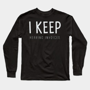 I Keep Hearing Invoices, accountant Long Sleeve T-Shirt